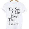 you-see-a-girl-i-see-the-future-t-shirt