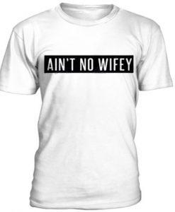 Aint-no-wifey-t-shirt-510x510