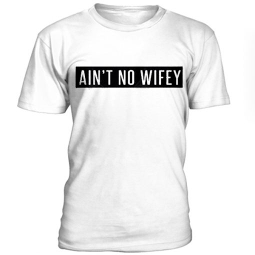 Aint-no-wifey-t-shirt-510x510