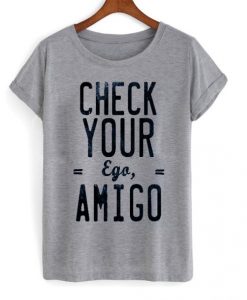 Check-Your-Ego-Amigo-T-shirt-510x598