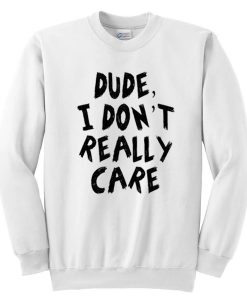 Dude-I-Dont-Really-Care-Sweatshirt