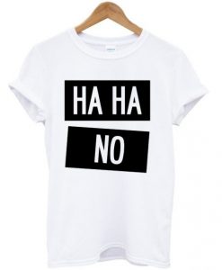 Ha-Ha-No-t-shirt-510x598