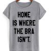 Home-Is-Where-The-Bra-Isnt-T-shirt-510x598