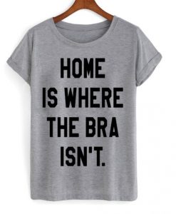Home-Is-Where-The-Bra-Isnt-T-shirt-510x598