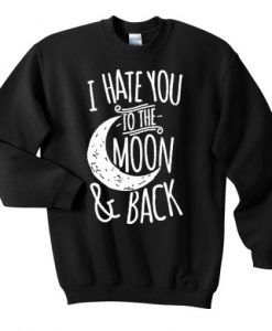 I-Hate-You-To-The-Moon-And-Back-Unisex-Sweatshirts-510x510
