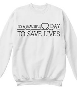 Its-Beautiful-Day-to-Save-Lives-sweatshirt