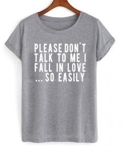 Please-Dont-Talk-To-Me-I-Fall-In-Love-So-Easily-T-shirt-510x598