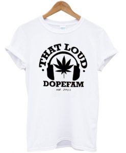 That-Loud-Dopefam-T-shirt