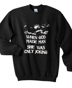 When-God-made-man-She-was-only-joking-Sweatshirt