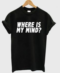 Where-Is-My-Mind-T-shirt-510x598