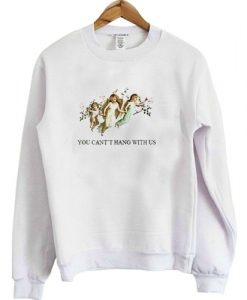 You-Cant-Hang-With-Us-sweatshirt