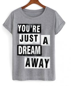 Youre-Just-A-Dream-Away-T-shirt-510x598