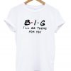 big-ill-be-there-for-you-t-shirt