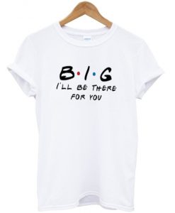 big-ill-be-there-for-you-t-shirt