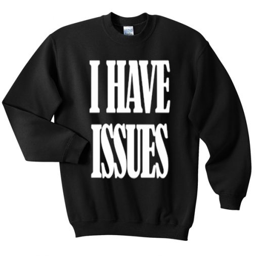 i-have-issues-sweatshirt-510x510