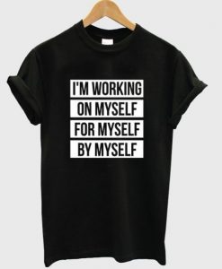 im-working-on-myselffor-myself-by-myself-t-shirt-510x598