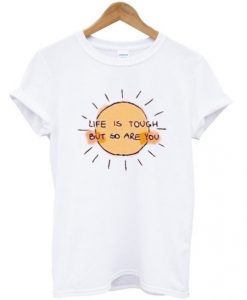 life-is-tough-but-so-are-you-t-shirt-510x598