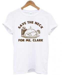 save-the-neck-for-me-clark-t-shirt-510x598