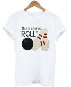 this-is-how-we-roll-t-shirt-510x598