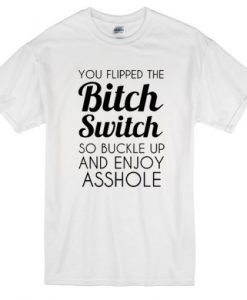 you-flipped-the-bitch-switch-tshirt-510x510