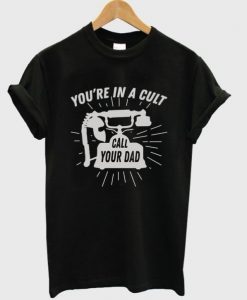 youre-in-a-cult-call-your-dad-t-shirt-510x598