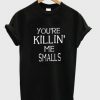youre-killin-me-smalls-t-shirt-510x598