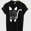 youve-cat-to-be-kitten-me-right-meow-t-shirt-510x598