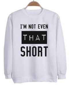 Im-not-even-that-short-sweatshirt-SN01