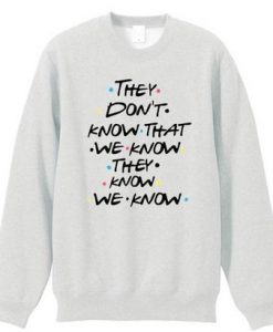 They-Dont-Know-Friends-Quote-Sweatshirt-LP01