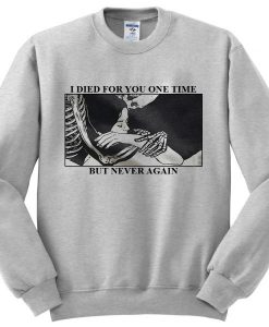 i-died-for-you-one-time-but-never-again-sweatshirt