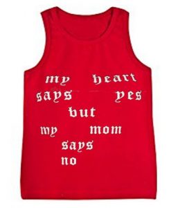 my-heart-says-yes-but-my-mom-says-no-tanktop-510x510