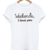 weekend-i-love-you-tshirt-BC19