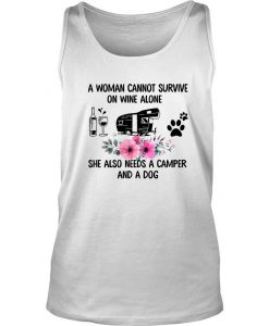 A Woman Cannot Survive On Wine Alone She Also Needs A Camper And A Dog Shirt