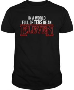 In-a-world-full-of-tens-be-an-Eleven-Stranger-things-t-shirt