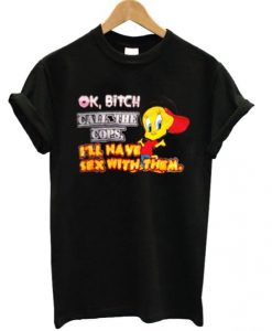 Ok-Bitch-Call-The-Cops-Tweety-Bird-T-shirt