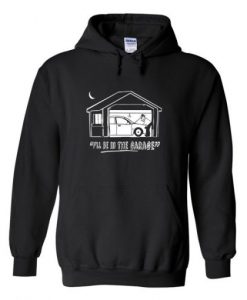 ill-be-in-the-garage-hoodie-510x510