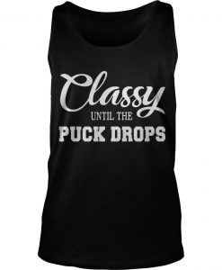 Classy Until The Puck Drops Shirt