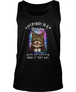 Lil Bub Everyday Is A Good Day You Just Need To Make It That Way Shirt