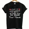 Love-Is-Everywhere-So-Is-The-Flu-Wash-Your-Hands-Flu-Wash-tshirts-1-510x568