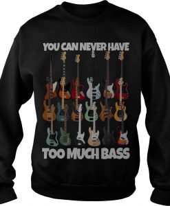 Guitar You Can Never Have Too Much Bass Shirt