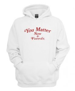 You-Matter-Now-And-Forever-Hoodie