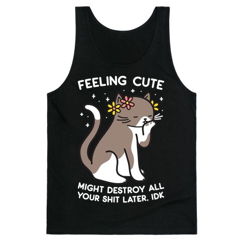 Feeling-Cute-Might-Destroy-All-Your-Shit-Later-Idk-Tank-Top