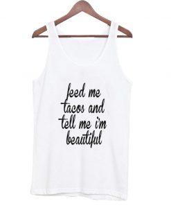 feed-me-tacos-and-tell-me-‘-beautiful-tank-top