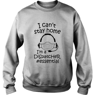 I-Can’t-Stay-Home-I’m-A-Dispatcher-Sweatshirt