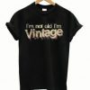 I’m-Not-Old-I’m-Vintage-T-Shirt