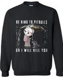be-kiend-to-Pitbulls-or-I-will-kill-you-Sweatshirt
