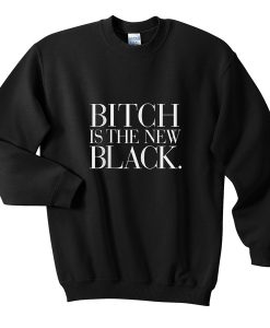 bitch-is-the-new-black-sweatshirt
