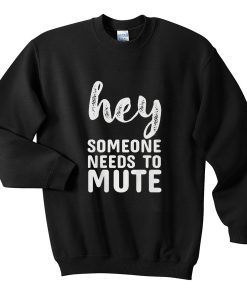 hey-someone-needs-to-mute-sweatshirt
