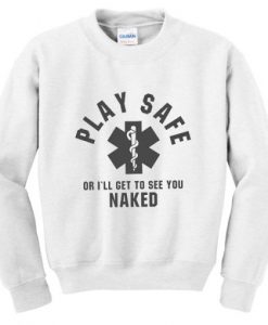 play-safe-or-ill-get-to-see-you-naked-sweatshirt