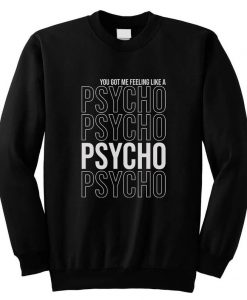 You-Got-Me-Feeling-Like-A-Psycho-Sweatshirt